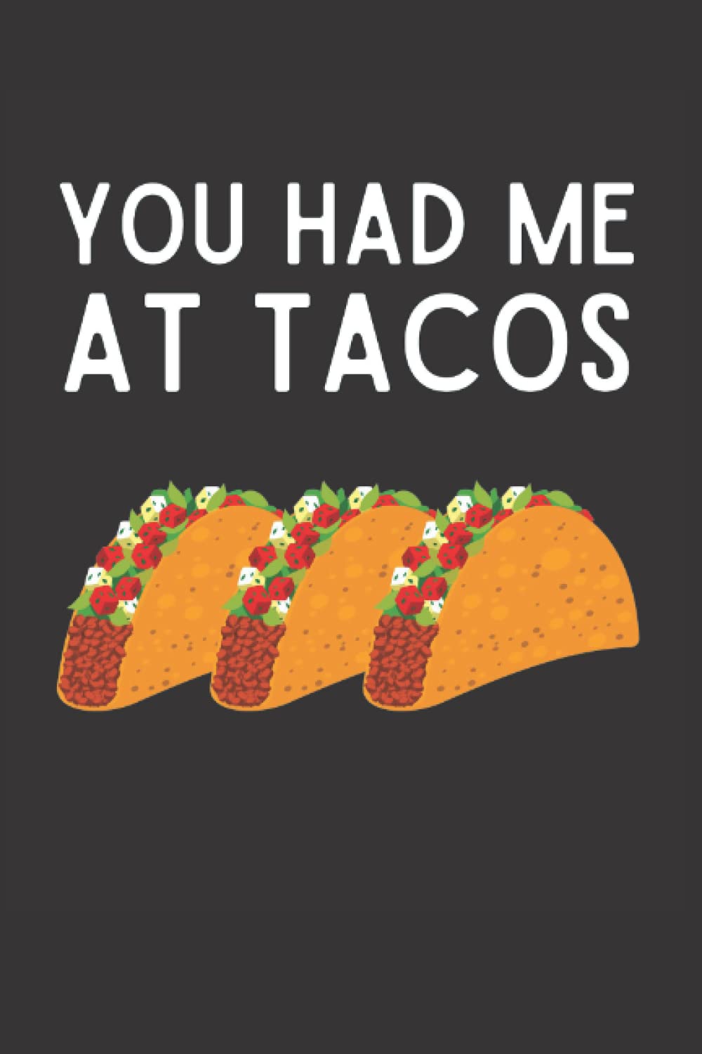 You Had Me At Tacos Notebook: Funny Taco Notebook