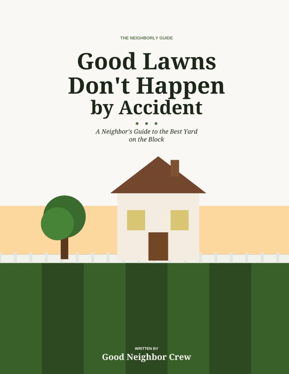 Good Lawns Don't Happen by Accident: A Neighbor's Guide to the Best Yard on the Block