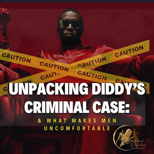 Unpacking Diddy's Criminal case & what makes men uncomfortable
