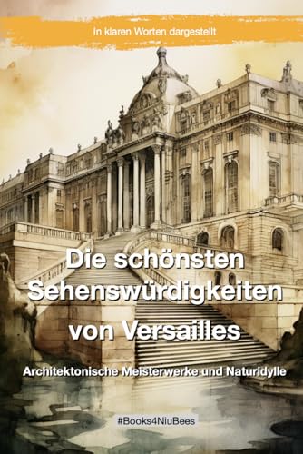 Die schönsten Sehenswürdigkeiten von Versailles: Architektonische Meisterwerke und Naturidylle (Books4NiuBees)