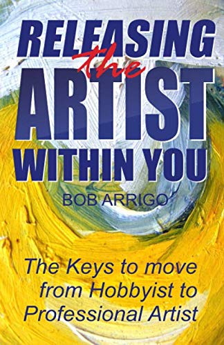 Releasing the Artist Within You: The Keys to move from Hobbyist to Professional Artist