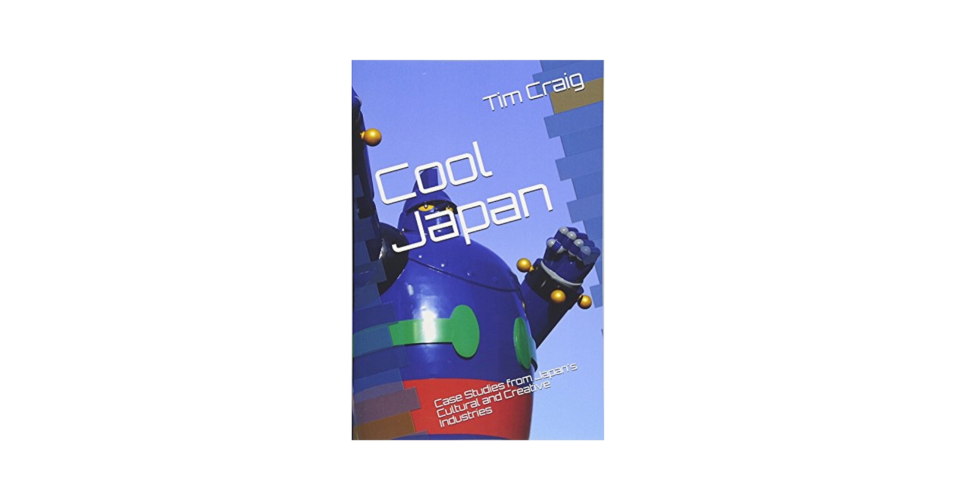 Cool Japan: Case Studies from Japan's Cultural and Creative Industries Craig，Tim Amazon.com: Cool Japan: Case Studies from Japan's Cultural