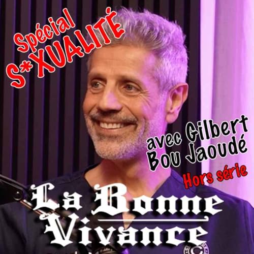 La Bonne Vivance, par Julien M&eacute;nielle - Sp&eacute;cial S*xualit&eacute; avec Gilbert Bou Jaoud&eacute; [La Bonne Vivance - &Eacute;p. Hors S&eacute;rie]