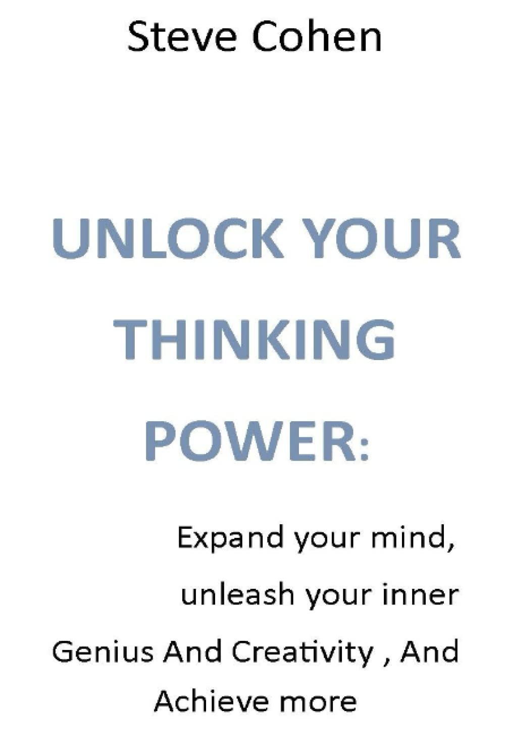 UNLOCK YOUR THINKING POWER:: Expand your mind, unleash your inner Genius And Creativity , And Achieve more