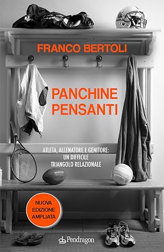 Panchine pensanti. Atleta, allenatore e genitore: un difficile triangolo relazionale. Ediz. ampliat