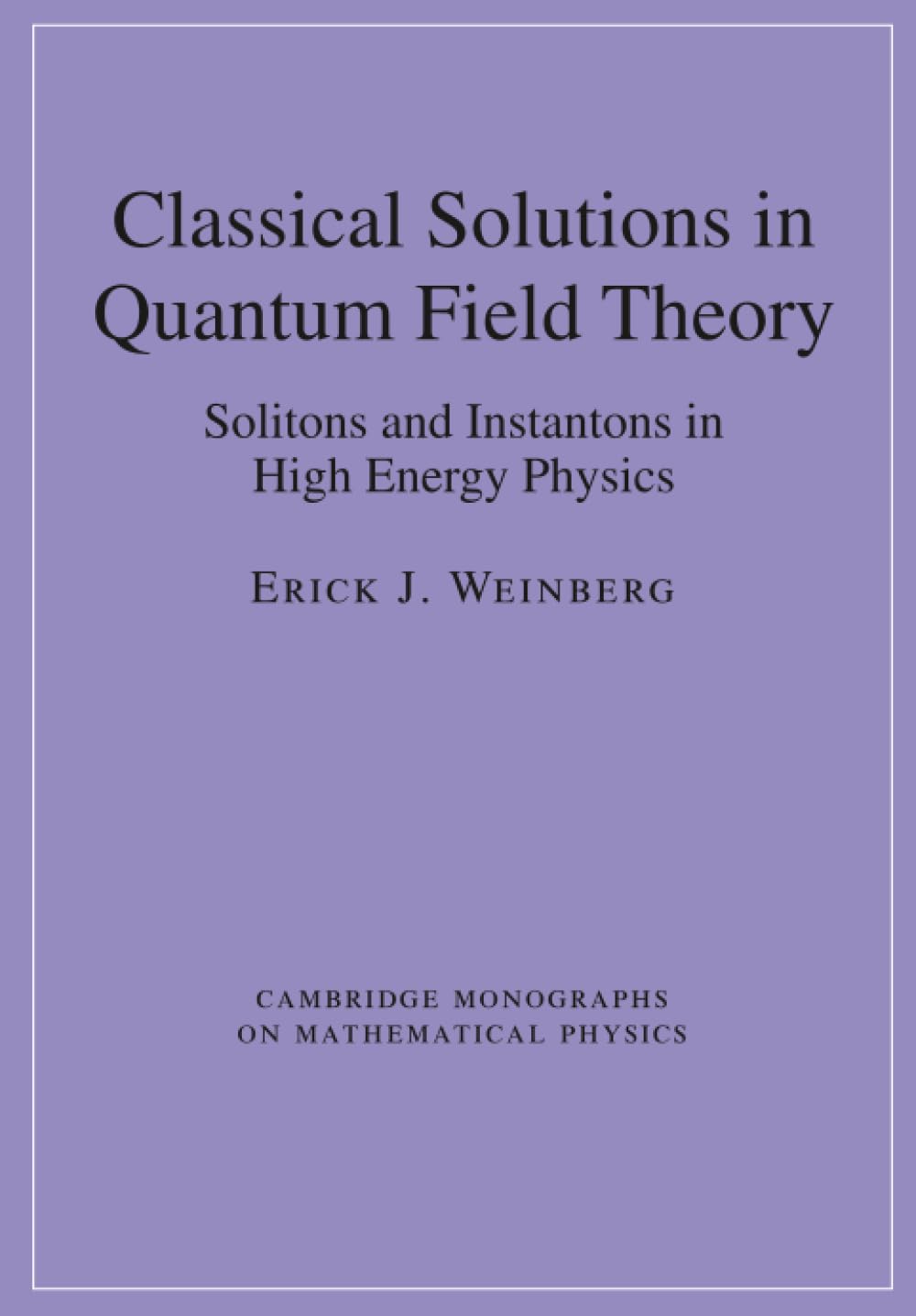 Classical Solutions in Quantum Field Theory: Solitons and Instantons in High Energy Physics (Cambridge Monographs on Mathematical Physics)