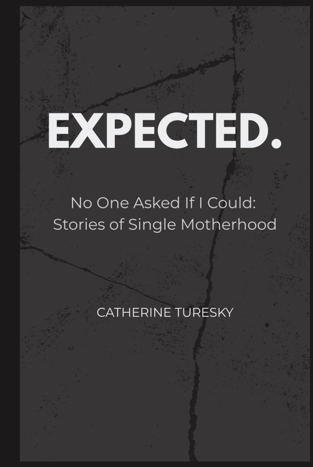 EXPECTED.: No One Asked If I Could: Stories of Single Motherhood