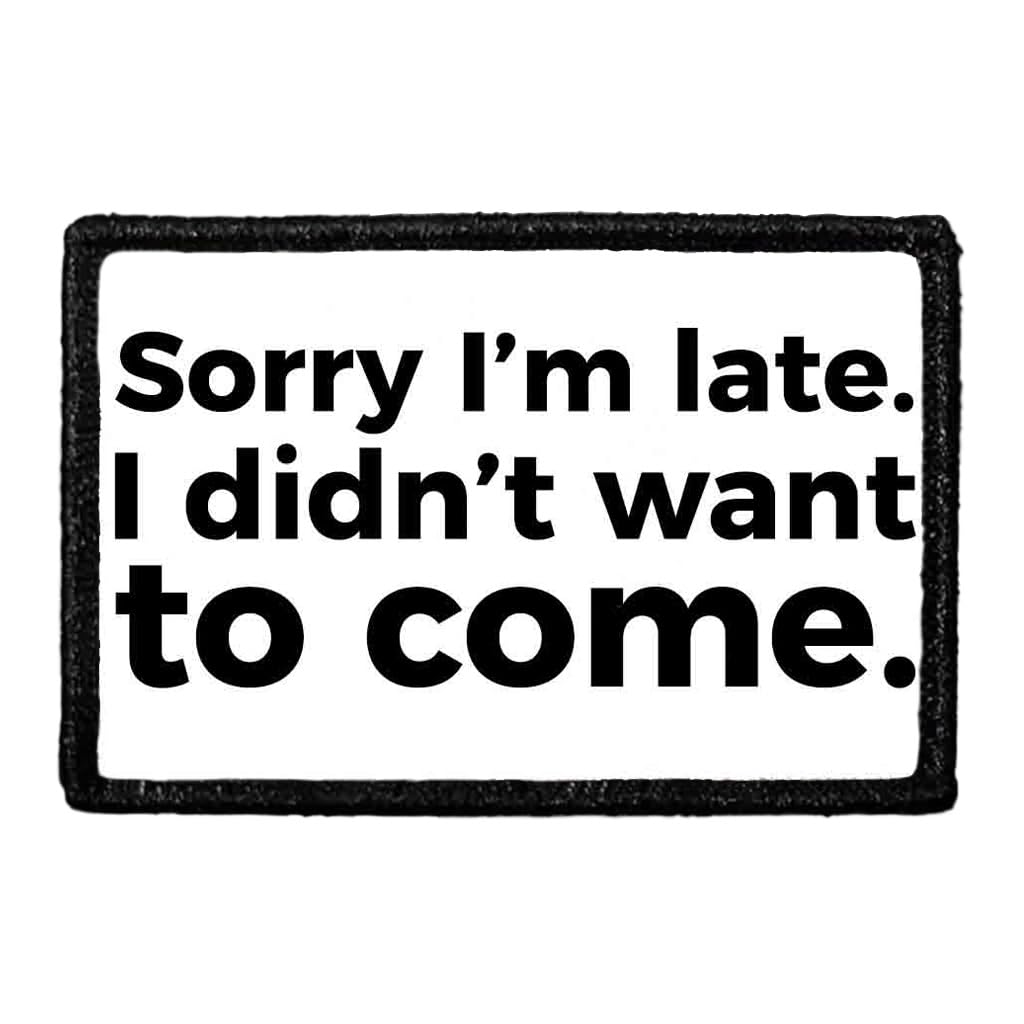 Sorry I'm Late. I Didn't Want to Come. Morale Patch | Hook and Loop Attach for Hats, Jeans, Vest, Coat | 2x3 in | by Pull Patch