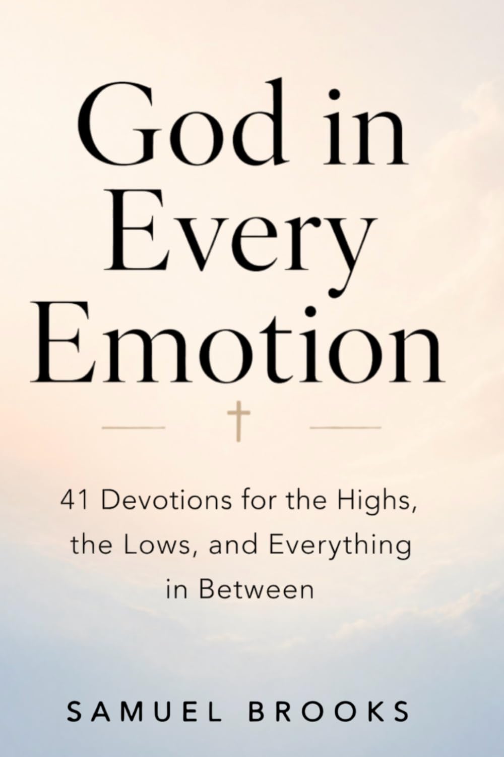 God in Every Emotion: 41 Devotions for the Highs, the Lows, and Everything in Between