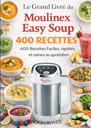Le Grand Livre du Moulinex Easy Soup 400 Recettes Faciles, Rapides et Saines au Quotidien