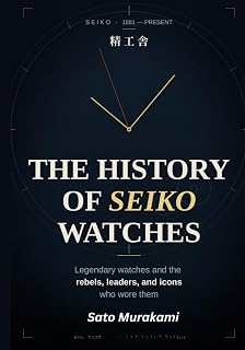 The History of Seiko Watches: Legendary Watches and the Rebels, Leaders, and Icons Who Wore Them