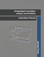 Embedded Controllers Using C and Arduino: Laboratory Manual 1796836222 Book Cover