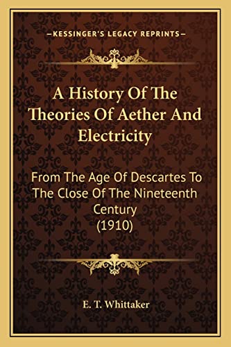 A History Of The Theories Of Aether And Electricity: From The Age Of Descartes To The Close Of The Nineteenth Century (1910)