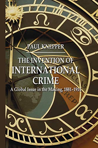 The Invention of International Crime: A Global Issue in the Making, 1881–1914