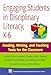 Engaging Students in Disciplinary Literacy, K-6: Reading, Writing, and Teaching Tools for the Classroom (Common Core State Standards in Literacy Series)