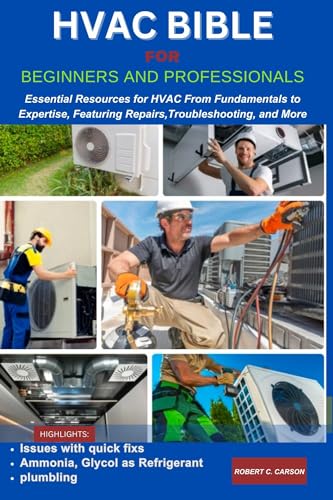 HVAC BIBLE FOR BEGINNERS AND PROFESSIONALS : Essential Resources for HVAC From Fundamentals to Expertise, Features Repairs, Troubleshooting and more