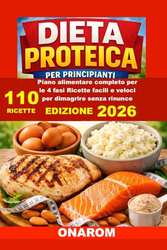 DIETA PROTEICA PER PRINCIPIANTI: Piano Alimentare completo per le 4 fasi Ricette facili e veloci per dimagrire senza rinunce