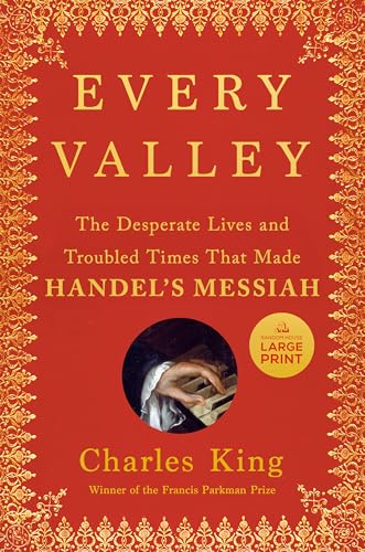 Every Valley: The Desperate Lives and Troubled Times That Made Handel's Messiah