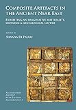 Composite Artefacts in the Ancient Near East: Exhibiting an imaginative materiality, showing a genealogical nature (Archaeopress Ancient Near Eastern Archaeology)