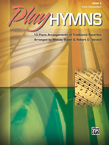 Play Hymns, Book 3: 10 Early Intermediate Piano Arrangements of Traditional Favorites: 10 Piano Arrangements of Traditional Favorites