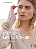  Strickbuch – Stricken mit Kaschmir: Edel, luxuriös & stilvoll. Strickanleitungen für Pullis, Jacken und Accessoires aus Kashmirgarn