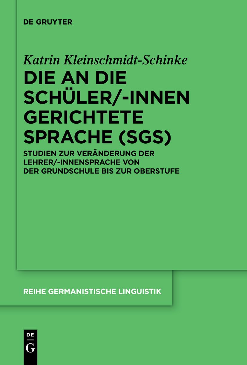 Die an die Schüler/-innen gerichtete Sprache (SgS): Studien zur Veränderung der Lehrer/-innensprache von der Grundschule bis zur Oberstufe