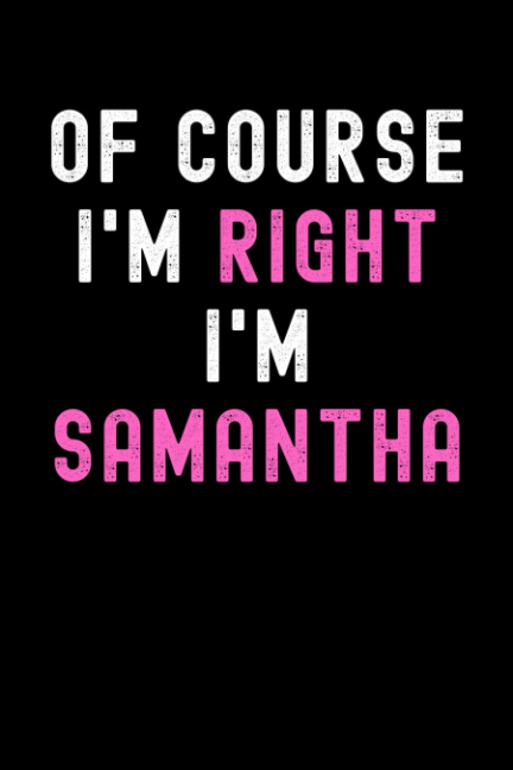 Of Course I'm Right I'm Samantha: Custom Journal Notebook, Best Personalized Gift Idea For Samantha , Funny First Name Saying Make A Great Gift For ... Inches With 120 Pages , Glossy Finish Cover