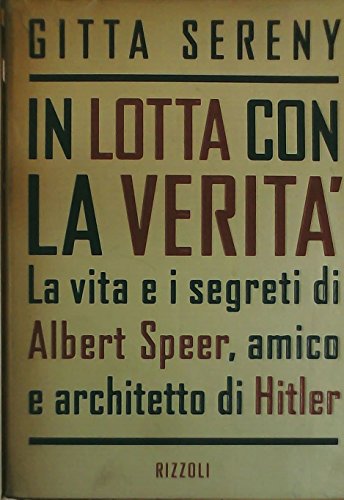 In lotta con la verità. La vita e i segreti di Albert Speer, amico e architetto di Hitler In lotta con la verità. La vita e i segreti di Albert Speer, amico e architetto di Hitler