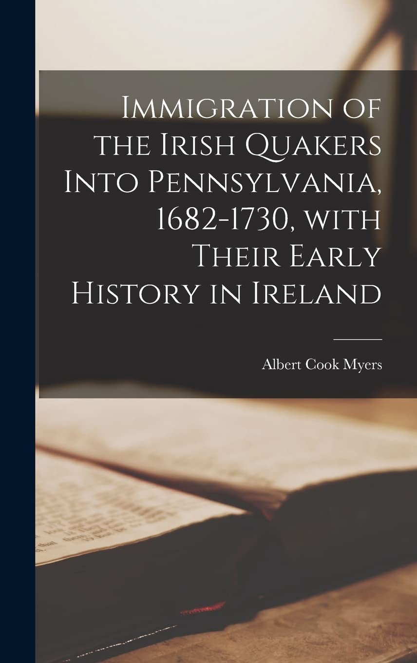 Immigration of the Irish Quakers Into Pennsylvania, 16821730, With