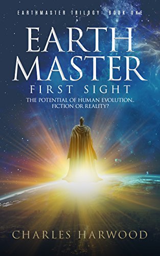 Earthmaster First Sight: The Potential of Human Evolution.. Fiction or Reality? (Earthmaster Tales Book 1)