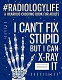 Radiology Life Coloring Book for Adults: A Snarky & Humorous Coloring Book Gift for Radiologists,...