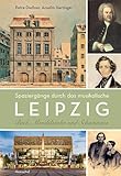 Spaziergänge durch das musikalische Leipzig. Bach, Mendelssohn und Schumanns - Anselm Hartinger, Petra Dießner 