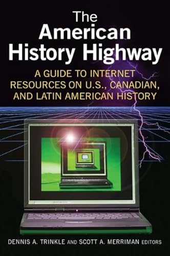 The American History Highway: A Guide to Internet Resources on U.S., Canadian, and Latin American History: A Guide to Internet Resources on U.S., Canadian, and Latin American History