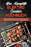 Das Komplette Elektro-Smoker-Kochbuch: Einfach Zu Befolgende Schritt-Für-Schritt-Anleitung Zum Grillen Und Räuchern Von Leckeren Fleischsorten, ... Electric Smoker Cookbook) (German Version)