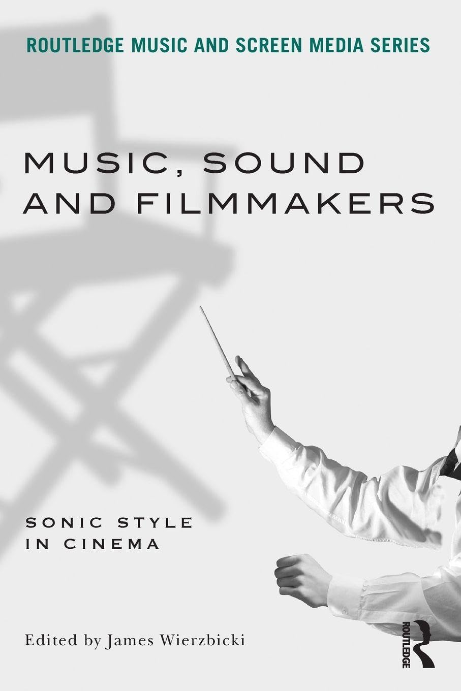Music, Sound and Filmmakers: Sonic Style in Cinema (Routledge Music and Screen Media)