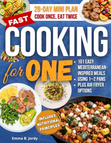 Fast Cooking for One: 101 Easy Mediterranean-Inspired Meals for One Using 1–2 Pans—Plus Air Fryer Options and Leftover-Ready Dinners That Become Tomorrow’s Lunch