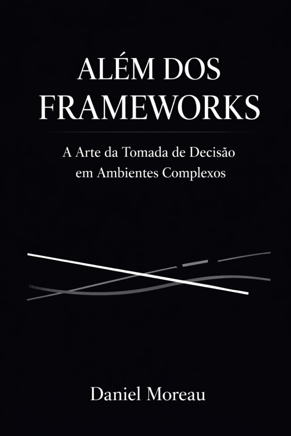 Além dos Frameworks: A Arte da Decisão em Ambientes Complexos