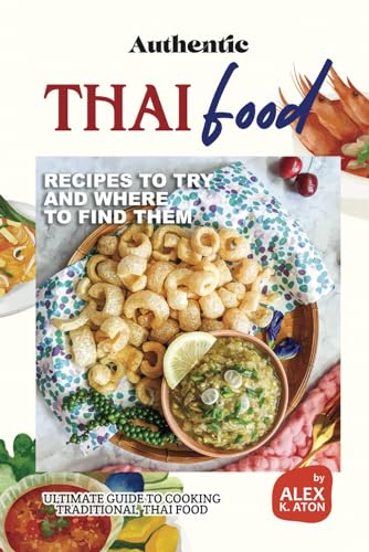 Authentic Thai Food Recipes to Try and Where to Find Them: Ultimate Guide to Cooking Traditional Tha