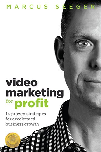 Video Marketing for Profit: 14 Proven Strategies for Accelerated Business Growth