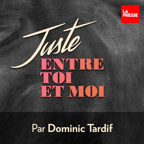 Juste entre toi et moi Podcast By La Presse cover art