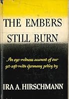 THE EMBERS STILL BURN: AN EYE-WITNESS ACCOUNT OF THE POSTWAR FERMENT IN EUROPE AND THE MIDDLE EAST AND OUR DISASTROUS GET-SOFT-WITH-GERMANY POLICY. [AUTHOR SIGNED] B001TAEJQQ Book Cover