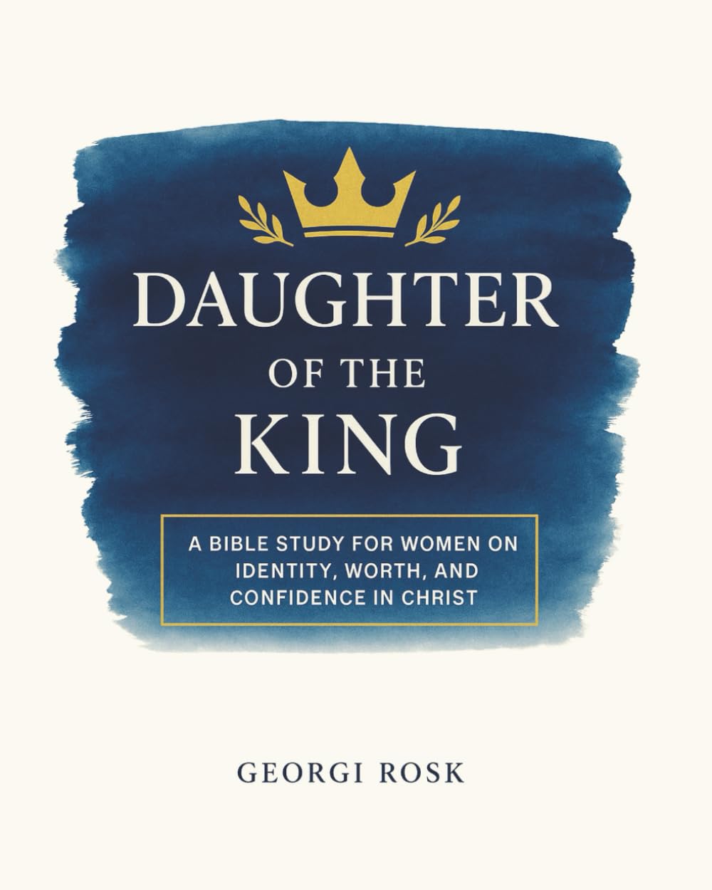 Daughter of the King: A Bible Study for Women on Identity, Worth, and Confidence in Christ