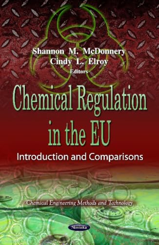 Chemical Regulation in the EU: Introduction and Comparisons (Chemical Engineering Methods and Technology: Environmental Health, Physical, Chemical and Biological Factors)