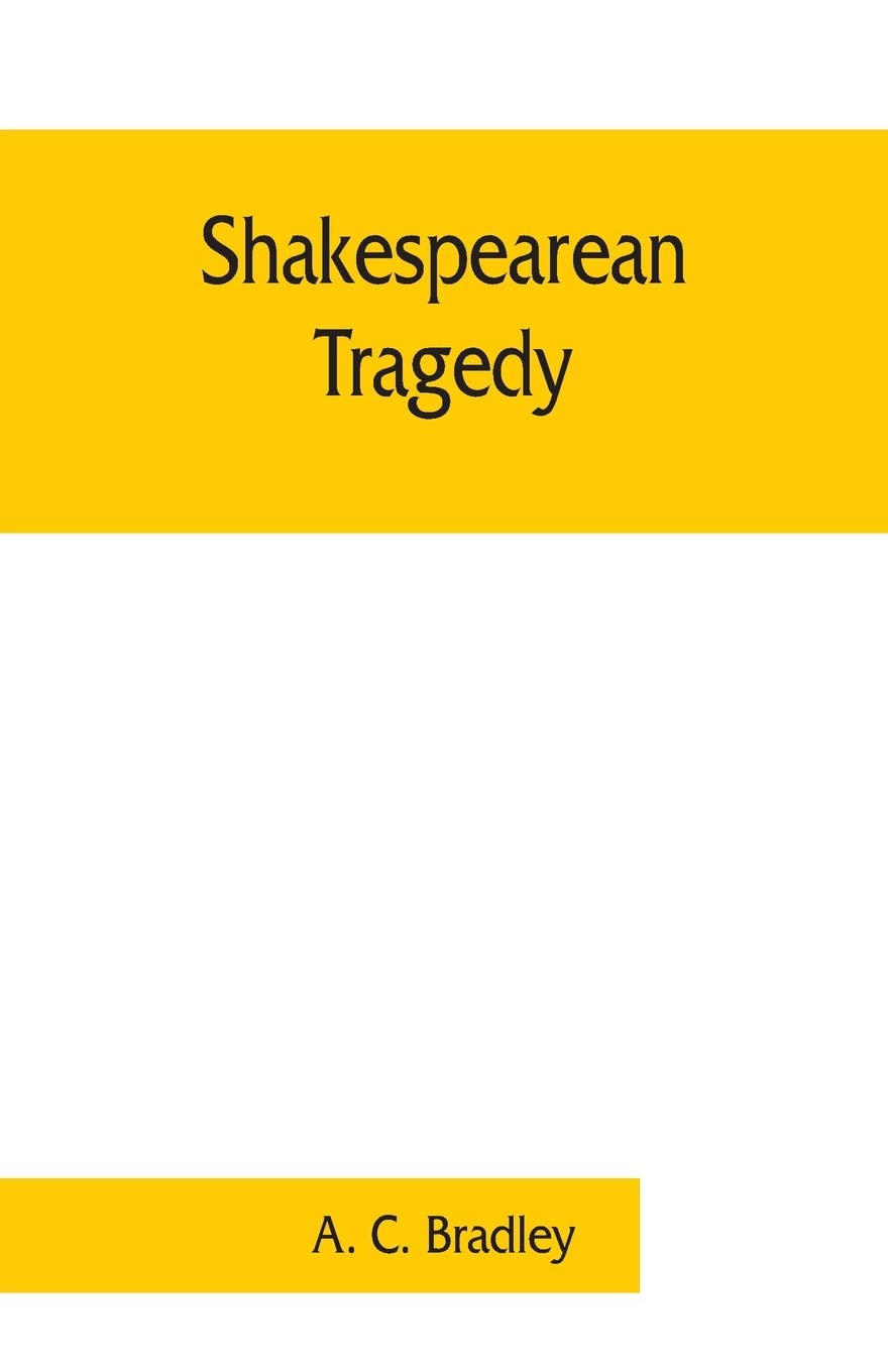 Shakespearean tragedy; lectures on Hamlet, Othello, King Lear, Macbeth
