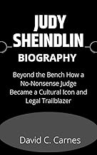 JUDY SHEINDLIN BIOGRAPHY : Beyond the Bench How a No-Nonsense Judge Became a Cultural Icon and Legal Trailblazer