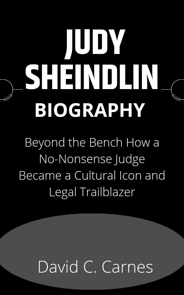 JUDY SHEINDLIN BIOGRAPHY : Beyond the Bench How a No-Nonsense Judge Became a Cultural Icon and Legal Trailblazer