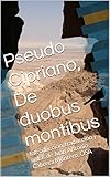 Pseudo Cipriano, De duobus montibus: Introducción, traducción y notas de Juan Antonio Cabrera Montero, OSA (Spanish Edition)