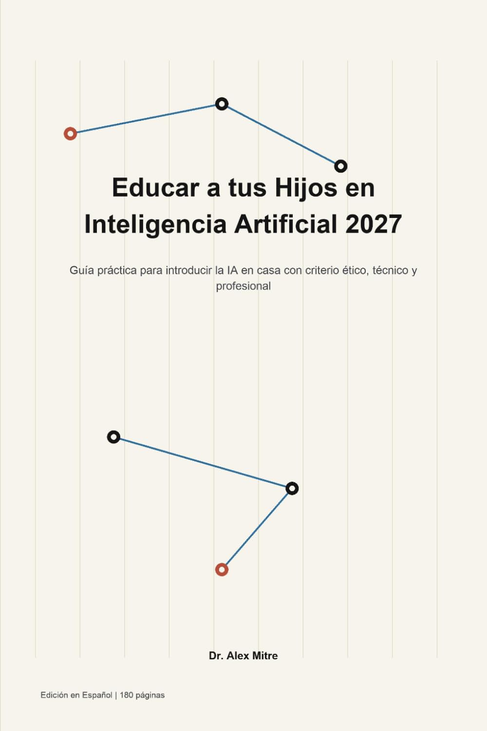 Educar a tus Hijos en Inteligencia Artificial 2027: Guía práctica para introducir la IA en casa con criterio ético, técnico y profesional