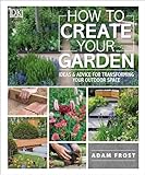 How to Create Your Garden: Ideas and Advice for Transforming Your Outdoor Space