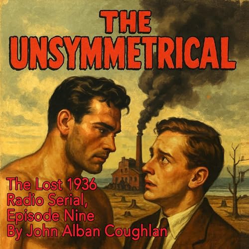 The Unsymmetrical: The Lost 1936 Radio Serial, Episode 9 -- John Alban Coughlan episode artwork